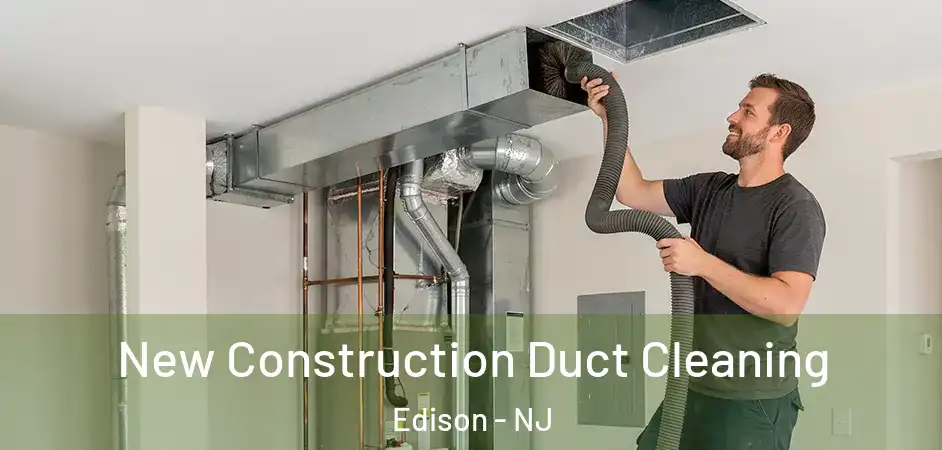 New Construction Duct Cleaning Edison - NJ